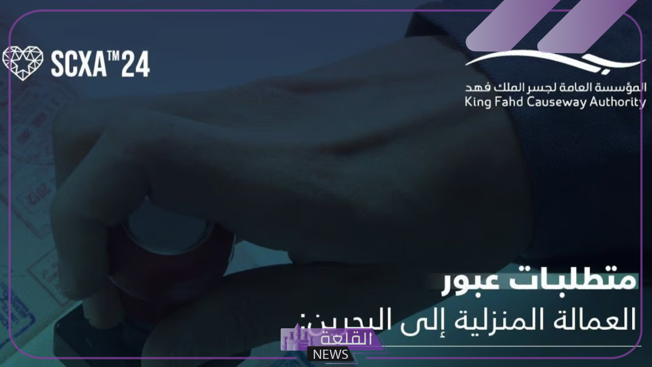 اغتنم الفرصة.. عبور العمالة للبحرين من خلال تحقيق هذه المتطلبات 5 متطلبات عبور العمالة المنزلية للبحرين