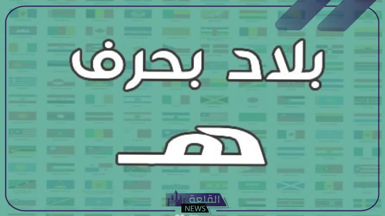بلاد ومدن بحرف ه واسم 5 دول تبدأ بحرف الهاء - القلعة نيوز