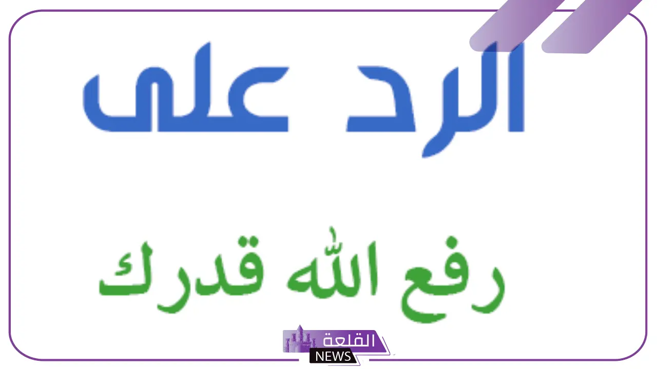 الله يرفع قدرك.. إذا أحد قال الله يرفع قدرك كيف أرد عليه 5 أفضل طريقة للرد على رفع الله قدرك