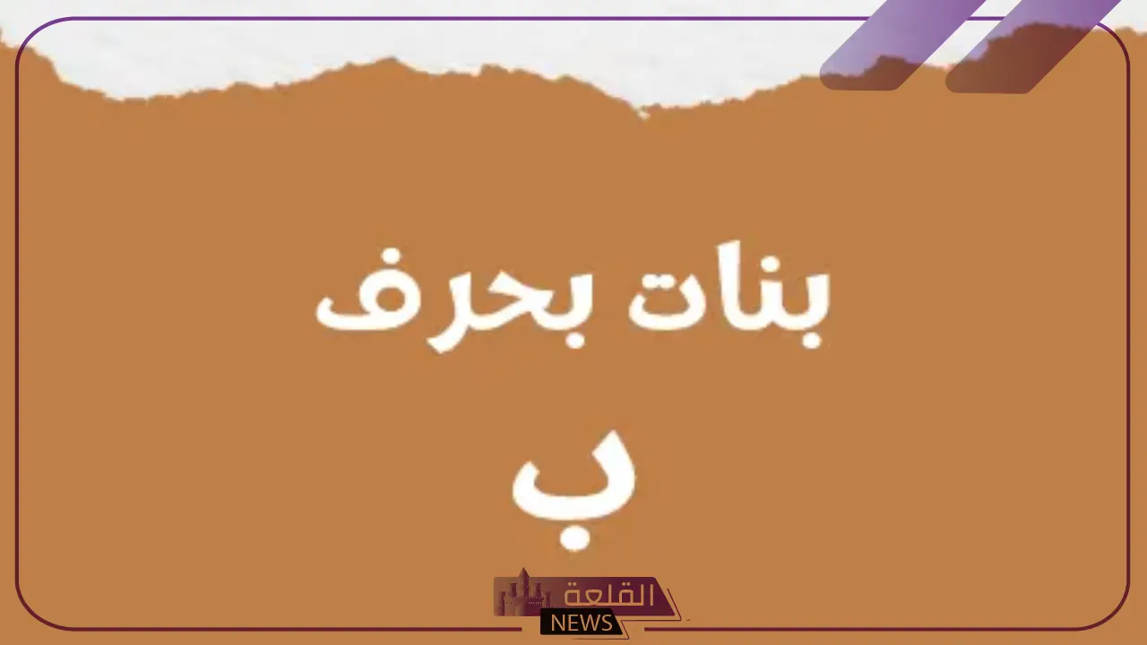 10 أسماء بنات بحرف الباء.. أجمل أسامي البنات بحرف ب ومعانيها 6 أسماء بنات جديدة ومميزة تبدأ بحرف الباء مع معانيها باللغة العربية