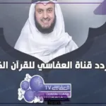 استمع للتلاوات القرآنية.. تردد قناة العفاسي على نايل سات بجودة HD