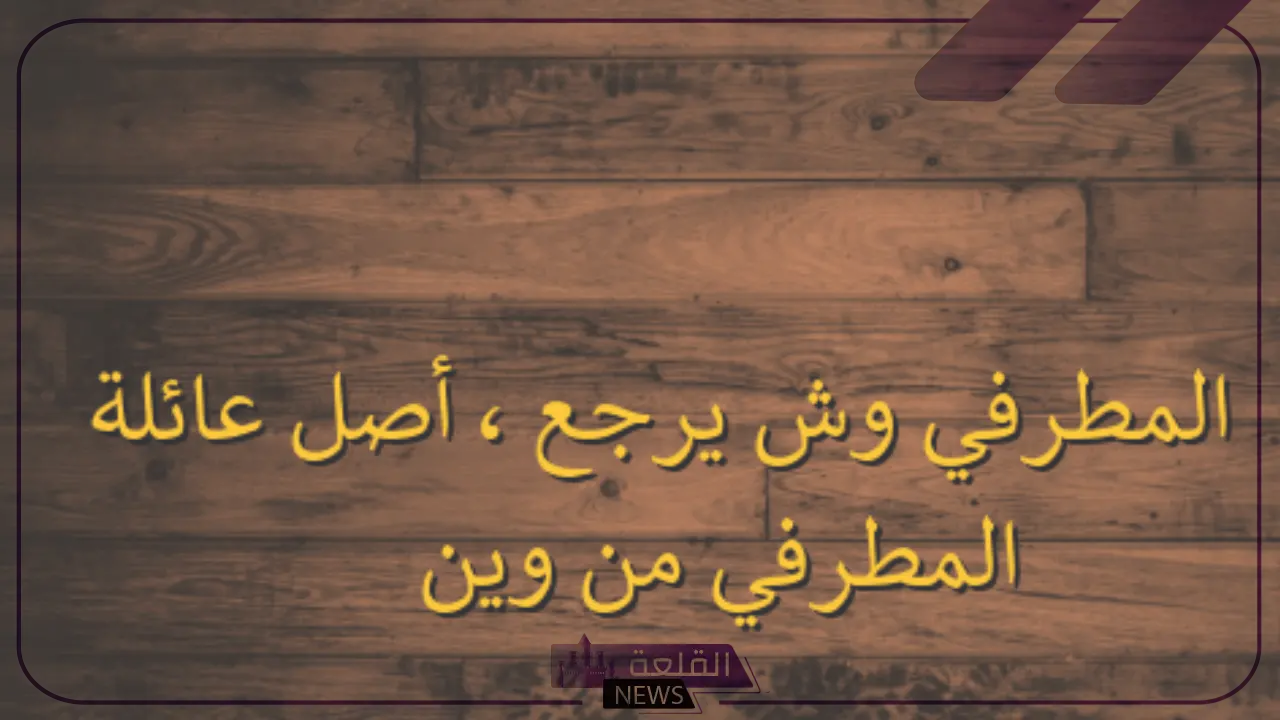المطرفي وش يرجع.. أصل قبيلة المطرفي وفروع القبيلة