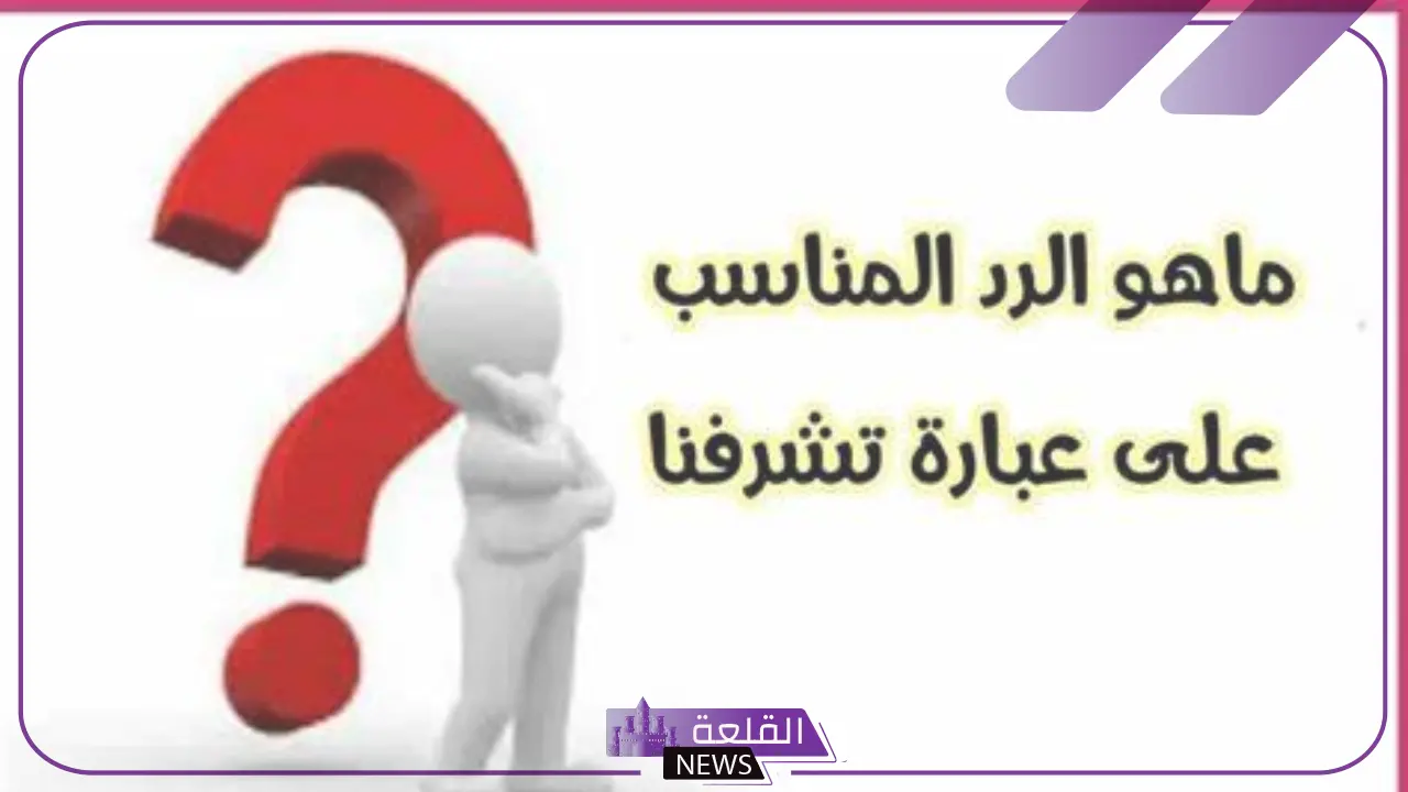 كيف يكون الرد على تشرفنا؟ إذا أحد قالي تشرفنا وش أرد عليه؟ 5 ردود سهلة وبسيطة إذا قال لك أحد تشرفنا