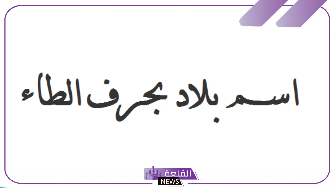 اسم بلاد بحرف ط.. أشهر أسماء بلاد ومدن تبدأ بحرف ط 5 أشهر أسماء البلاد التي تبدأ بحرف الطاء