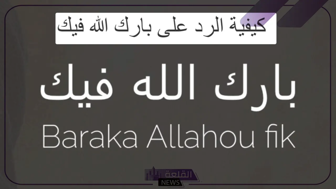 طريقة الرد على بارك الله فيك ومتى تقال؟ 5 طريقة الرد على بارك الله فيك ومتى تقال