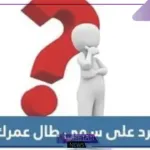 الرد على سمي طال عمرك ولمن تقال؟