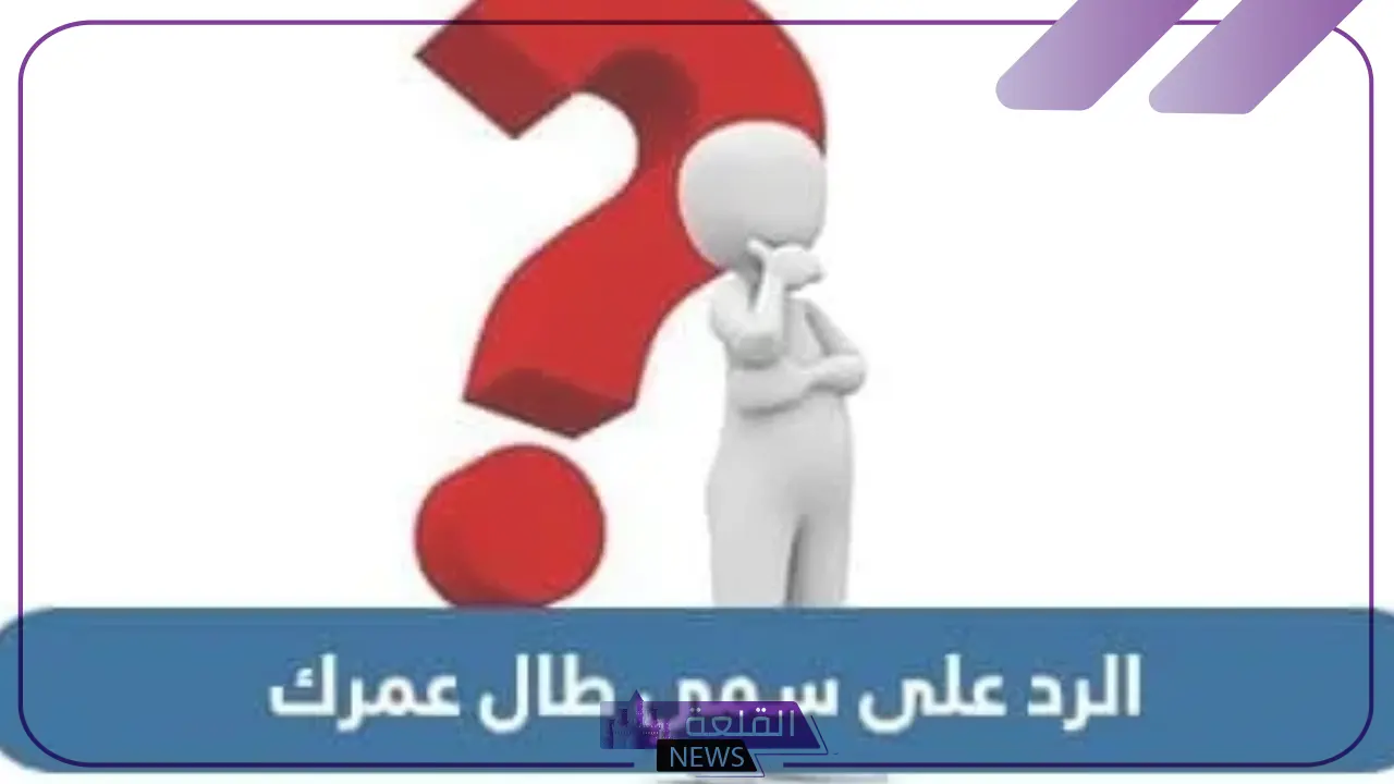 الرد على سمي طال عمرك ولمن تقال؟