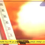 تصل إلى 50.. توقعات هيئة الأرصاد بارتفاع درجات الحرارة في هذه المناطق