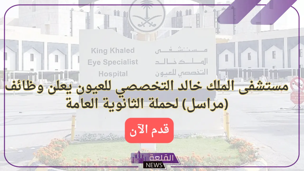قدم الآن.. وظائف شاغرة في مستشفى الملك خالد التخصصي