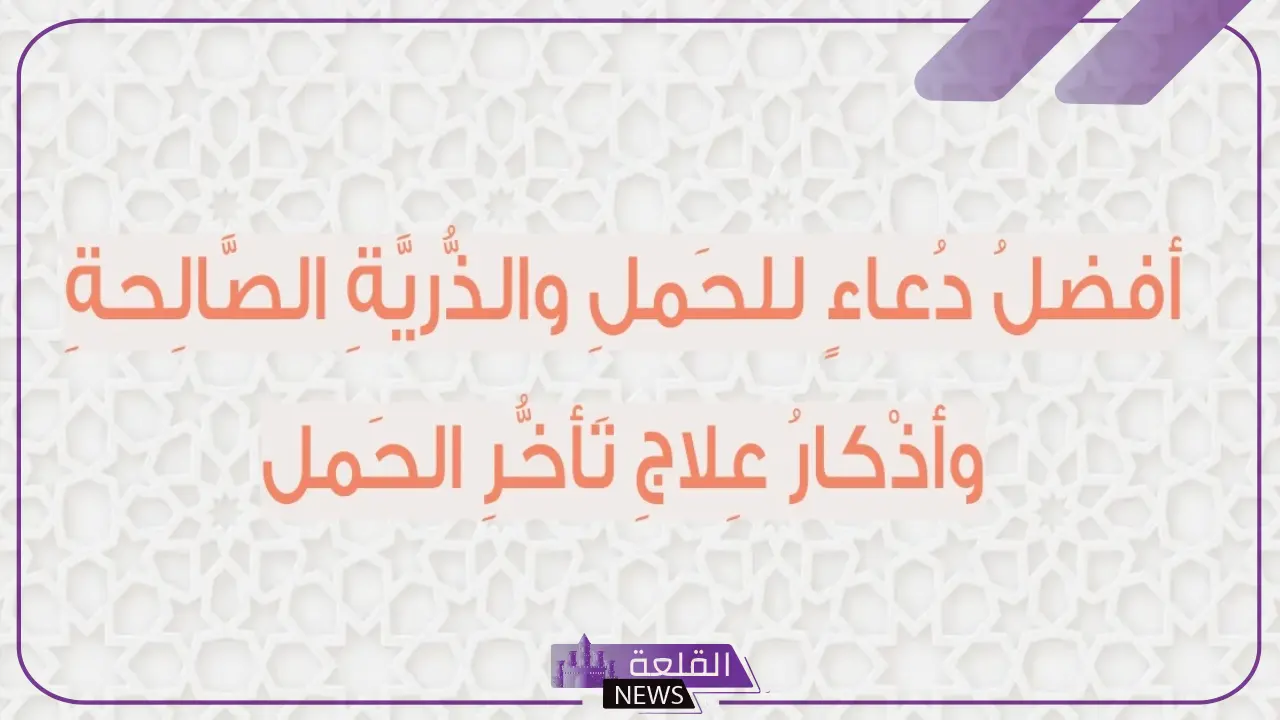 للرزق بالحمل.. دعاء الحمل والرزق بتوأم 5 دعاء للحمل بعد المجامعة من القرآن مكتوب