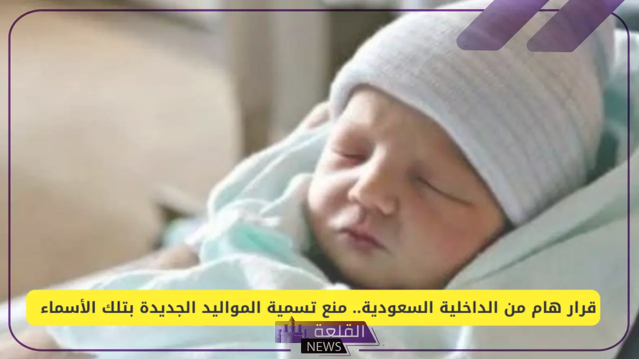 رسميًا.. الإعلان عن الأسماء الجديدة الممنوعة للمواليد في السعودية 5 قائمة بأبرز الأسماء الممنوعة للمواليد في السعودية