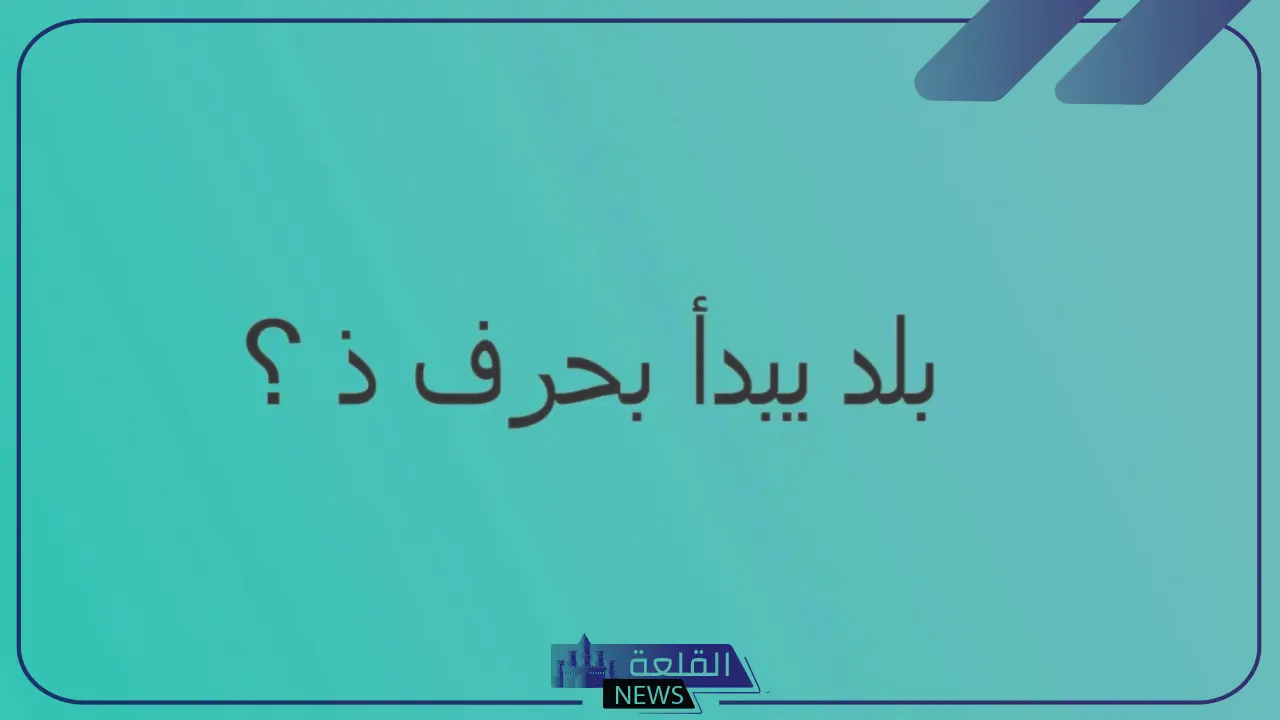 بلاد بحرف ذ.. بلاد ومدن تبدأ بحرف الذال