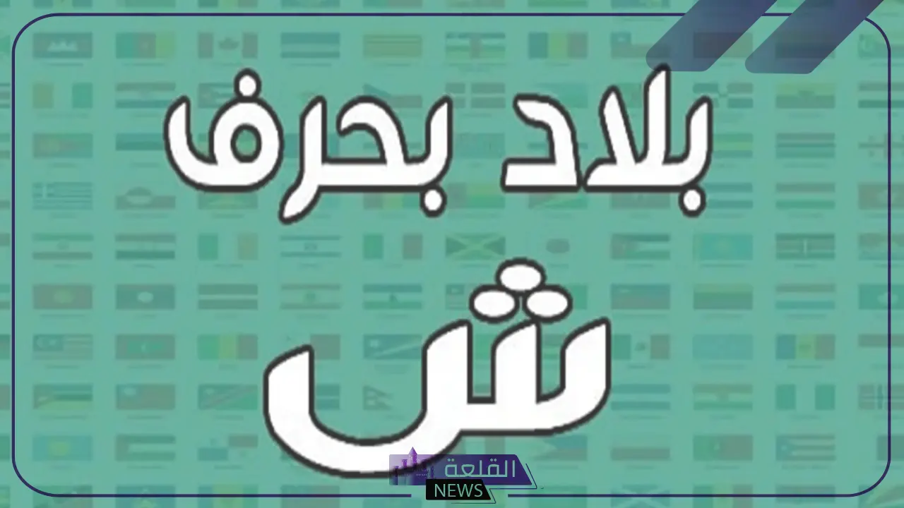 بلاد بحرف ش.. مدن وبلاد تبدأ بحرف الشين 6 بلاد تبدأ أسمائهم بحرف الشين ومعلومة عنهم