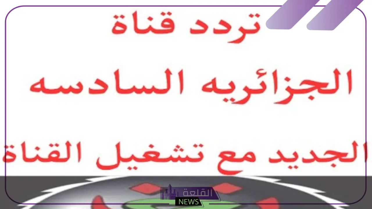 نزلها الآن.. تردد القناة الجزائرية 6 الجديدة بجودة HD على نايل سات 5 تردد جديد لقناة الجزائرية بجودة HD