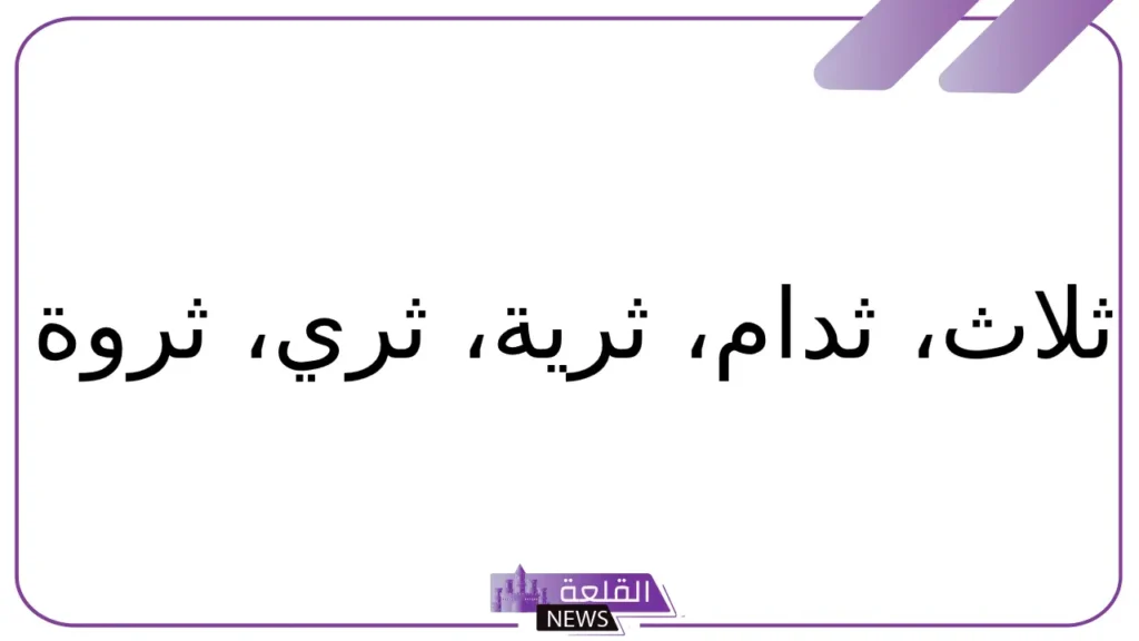جماد بحرف الثاء.. 11 اسم جماد يبدأ بحرف ث 6 الجمادات المختلفة التي تبدأ بحرف الثاء