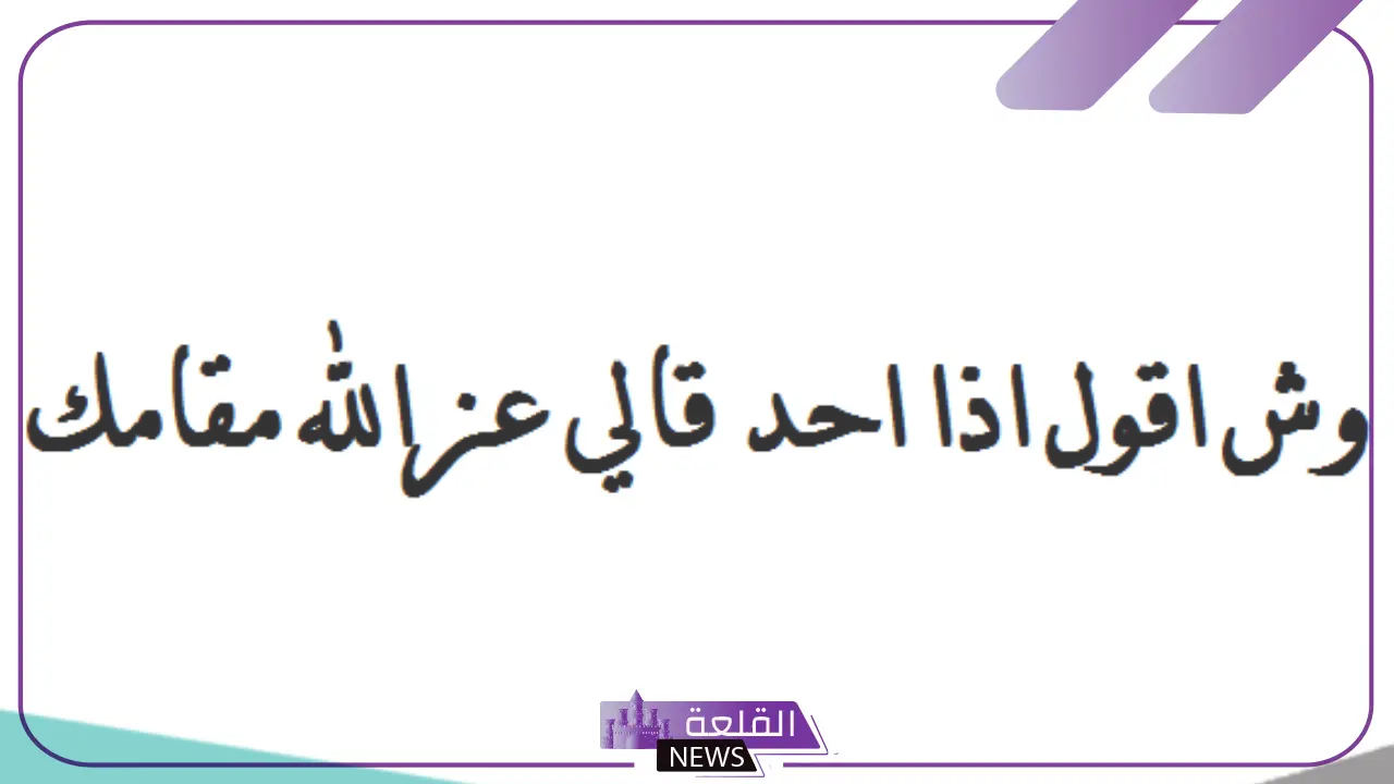 الرد على عز الله مقامك.. وش أرد على أحد قالي عز الله مقامك؟