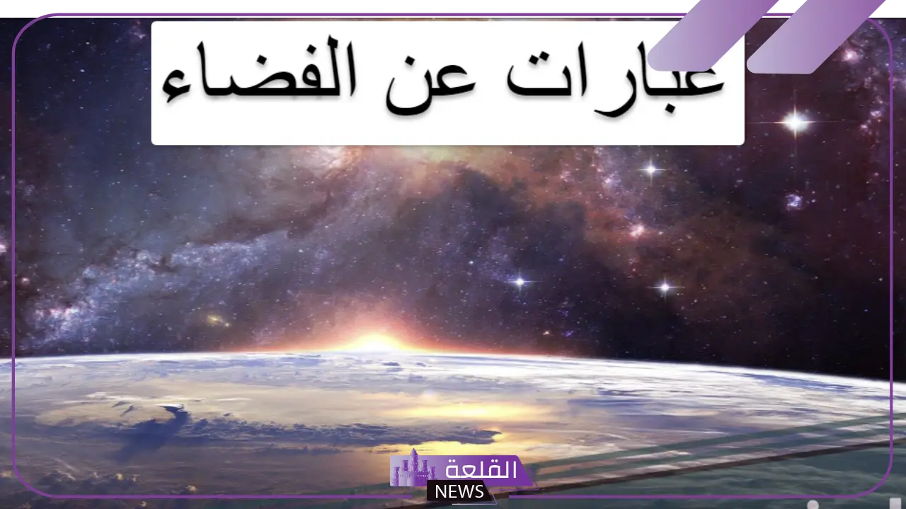 عبارات عن الفضاء قصيرة.. 7 عبارات عن جمال الفضاء والكون