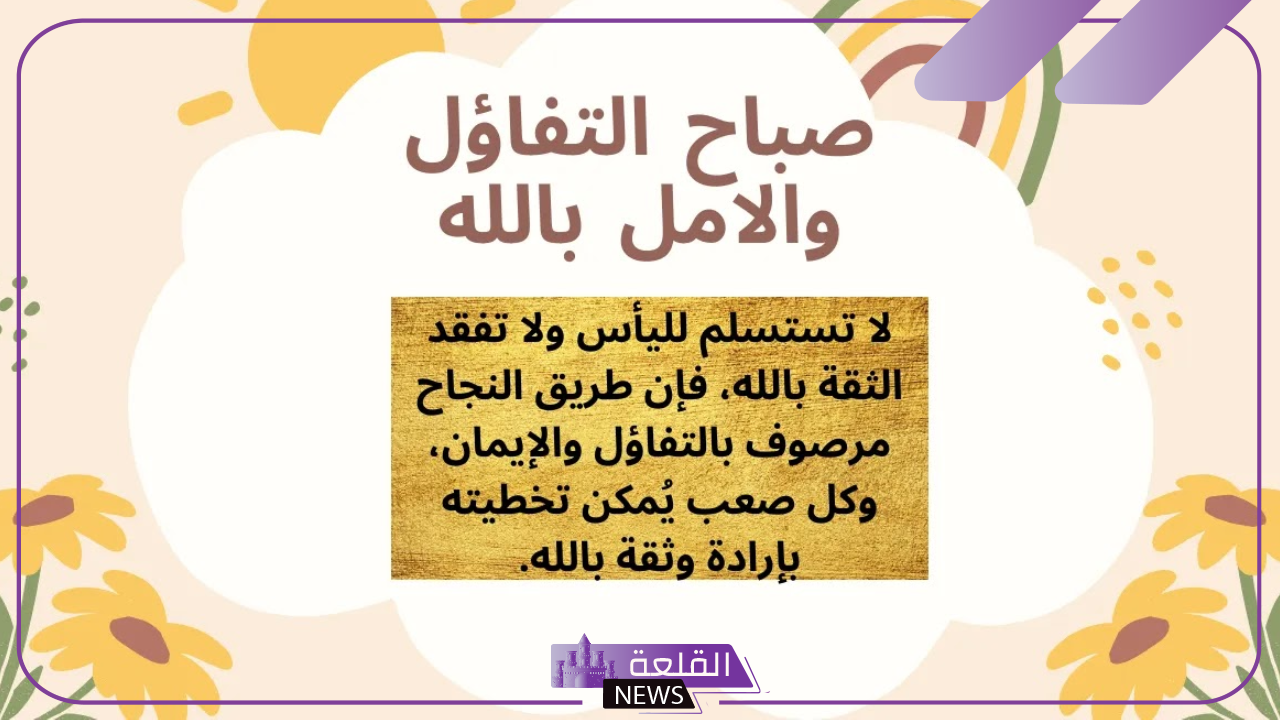 عبارات تفاؤل وأمل بالله جميلة.. أجمل عبارات الأمل 6 عبارات إيجابية عن الأمل والحياة