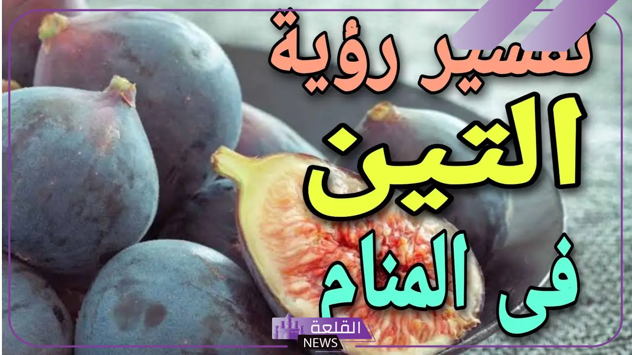 تفسير حلم اكل التين في المنام للعزباء والمتزوجة لابن سيرين 6 تفسير حلم أكل التين للعزباء