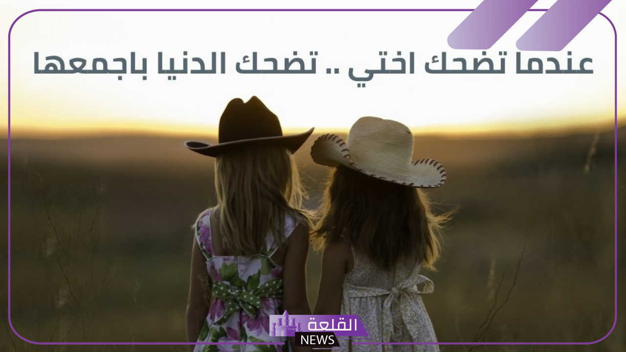 عبارات عن الأخت جميلة.. أجمل العبارات عن أختي 6 أجمل الكلمات عن الأخت
