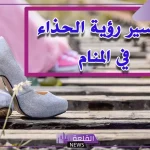 تفسير حلم الحذاء في المنام وضياعه لابن سيرين