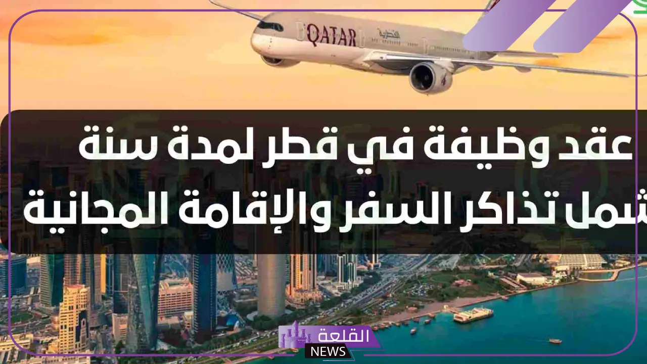 قدم الآن.. فرص عمل مميزة في قطر تشمل تكاليف الانتقال والفيزا 5 فرص عمل في قطر وطريقة الانتقال والسفر