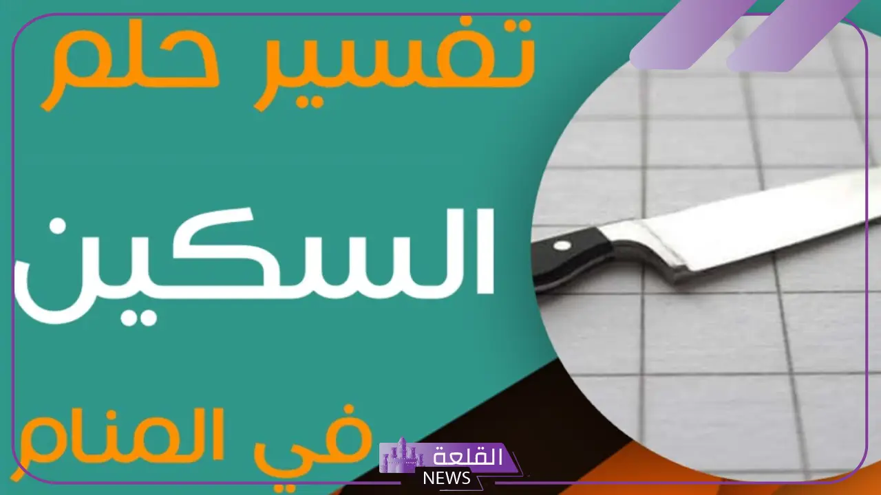 تفسير حلم السكين في المنام لابن سيرين 5 تفسير النابلسي لحلم السكين