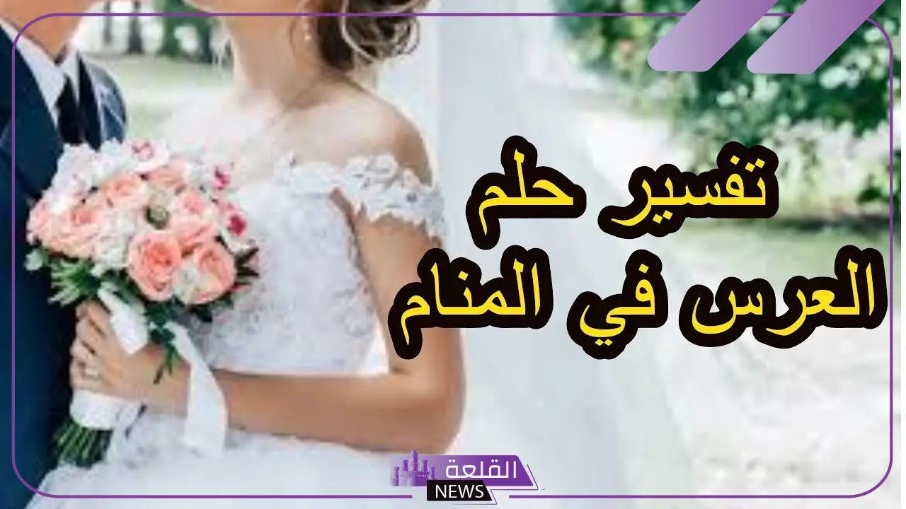 تفسير حلم العرس في المنام للعزباء والمتزوجة لابن سيرين