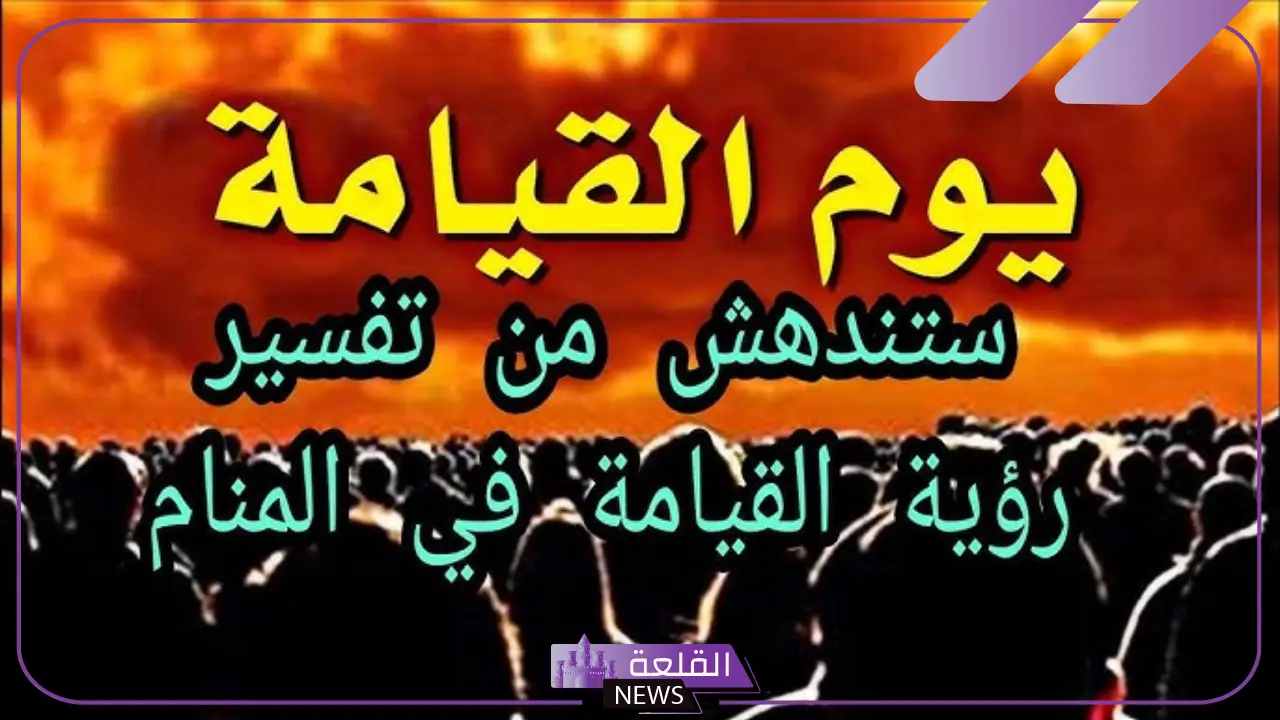 تفسير حلم رؤية علامات يوم القيامة في المنام لابن سيرين