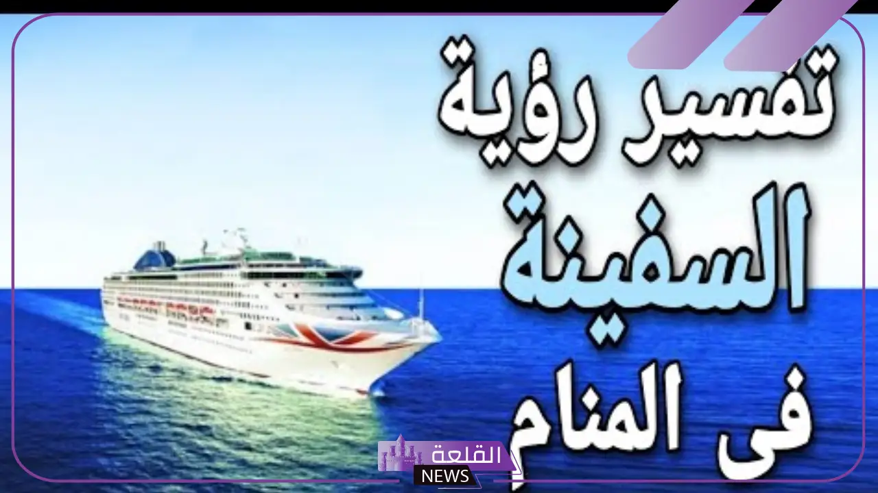 تفسير حلم ركوب السفينة في المنام لابن سيرين للعزباء والمتزوجة