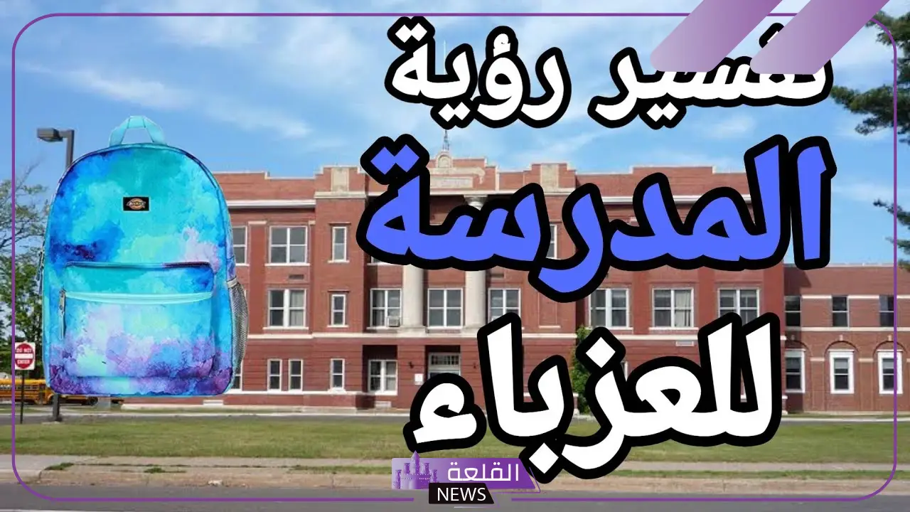 تفسير حلم المدرسة في المنام للعزباء لابن سيرين