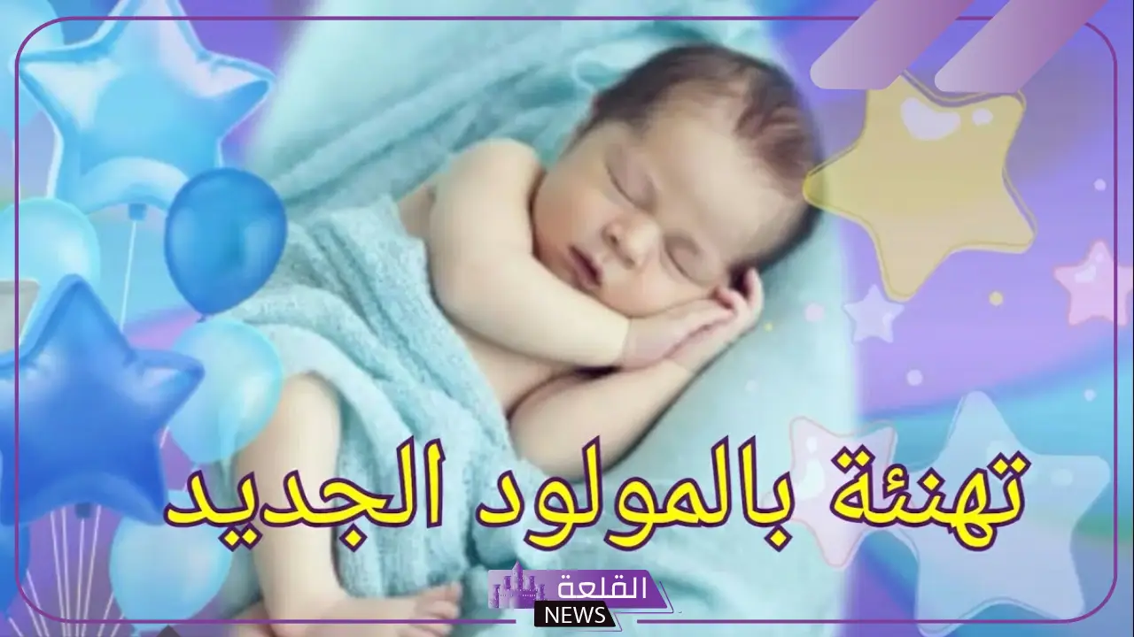 عبارات مواليد بنات تهنئة.. أجمل مباركة للمواليد البنات 6 عبارات اسلامية لتهنئة المولود الجديد