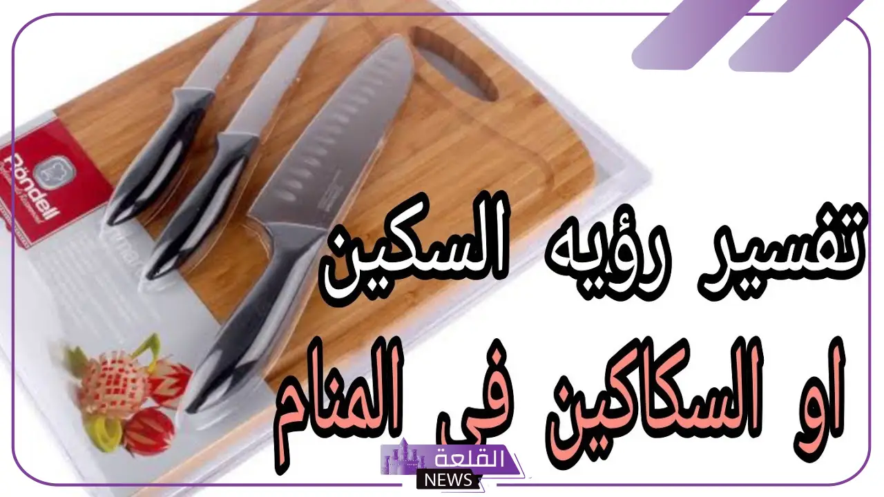تفسير حلم السكين في المنام لابن سيرين 6 رؤية شخص يهددني بالسكين في المنام