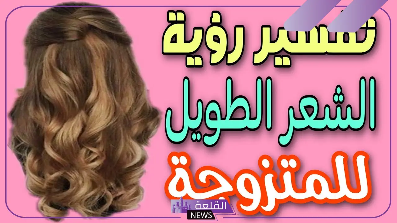 حلمت ان شعري طويل ؟ ما الدلالة على حلم الشعر الطويل في المنام 6 دلالة الشعر الطويل في المنام
