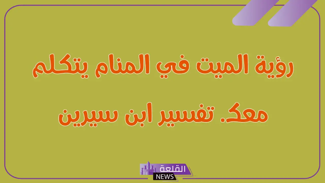 تفسير حلم شخص ميت في المنام لابن سيرين يتكلم معي