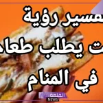 تفسير حلم الميت يطلب طعام من الحي في المنام لابن سيرين