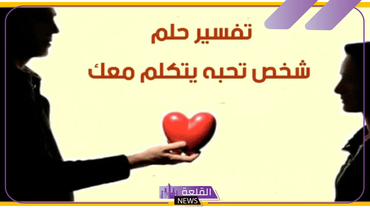 تفسير حلم رؤية شخص تحبه وهو بعيد عنك في المنام لابن سيرين
