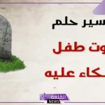تفسير حلم موت طفل والبكاء عليه في المنام لابن سيرين