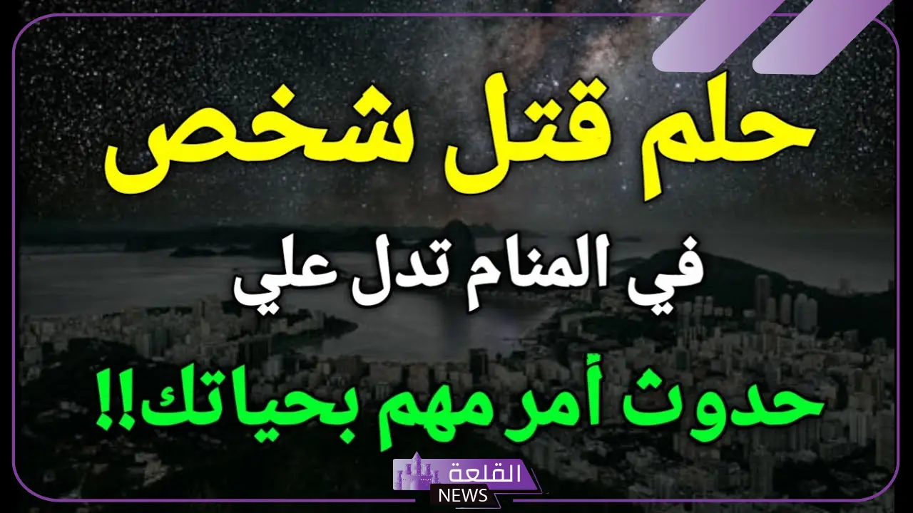 تفسير حلم قتل شخص اعرفه في المنام لابن سيرين 5 رؤية شخص يقتل شخص في المنام