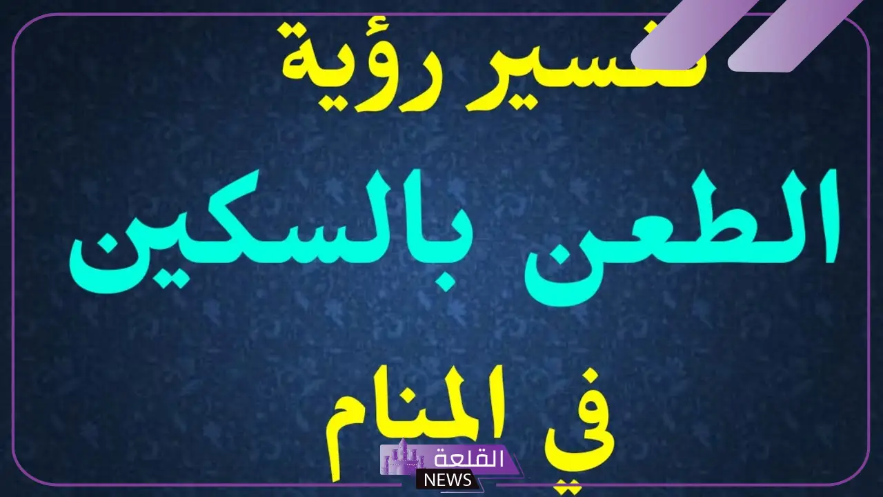 تفسير حلم الطعن بالسكين وخروج الدم في المنام لابن سيرين 5 تفسير ابن سيرين لحلم الطعن بالسكين