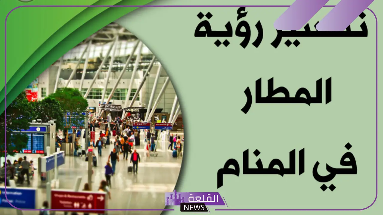 تفسير حلم الذهاب للمطار وعدم السفر في المنام لابن سيرين