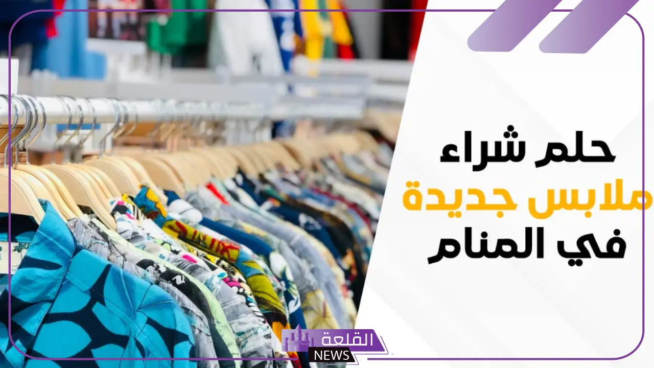 تفسير حلم شراء الملابس الجديدة في المنام لابن سيرين وابن شاهين