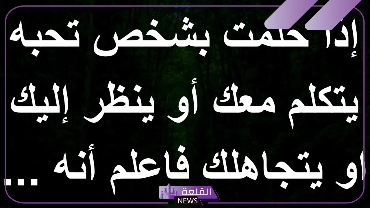 تفسير رؤية شخص تحبه في المنام للعزباء والمتزوجة لابن سيرين 5 تفسير رؤية شخص تحبه