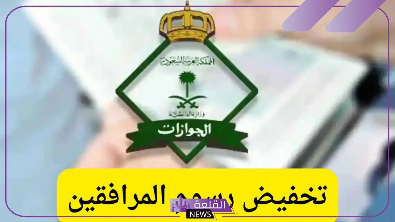هل يوجد قرار ملكي بتخفيض رسوم المرافقين إلى 100 ريال؟ هيئة الجوازات تكشف الحقيقة