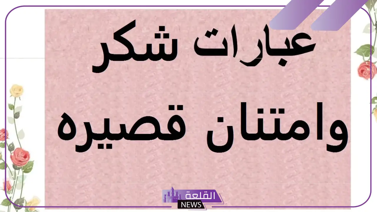 عبارات شكر وتقدير والاعتراف بالجميل.. أجمل كلمات اشكر 6 عبارات شكر وتقدير جديدة