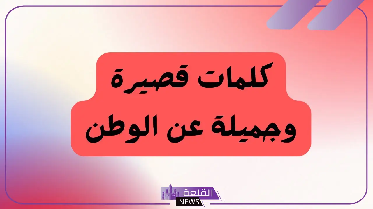عبارات عن الوطن قصيرة جميلة.. 7 عبارات في حب الوطن 5 عبارات عن الوطن فخمة
