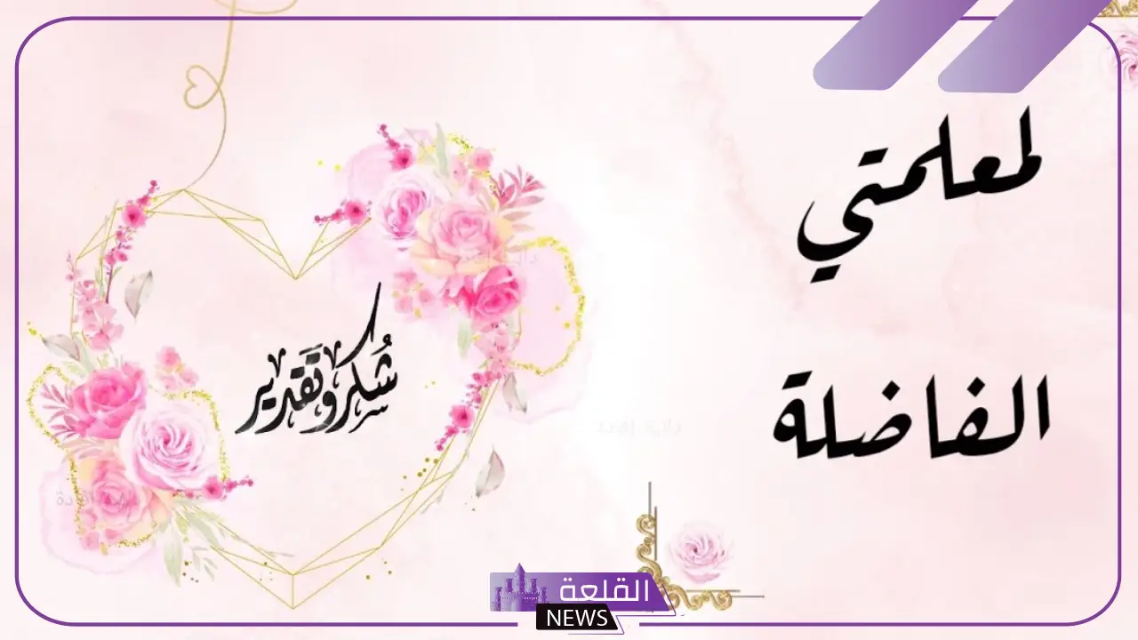 عبارات للمعلم قصيرة جدًا.. أجمل كلمات ورسائل للمعلم 5 رسائل جميلة للمعلم