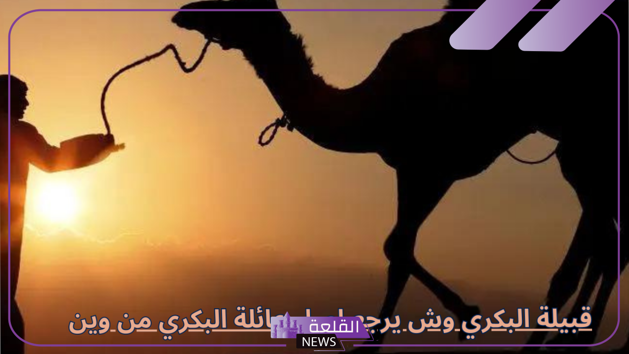 البكري وش يرجع.. أصل ونسب قبيلة البكري 5 شجرة عائلة البكري