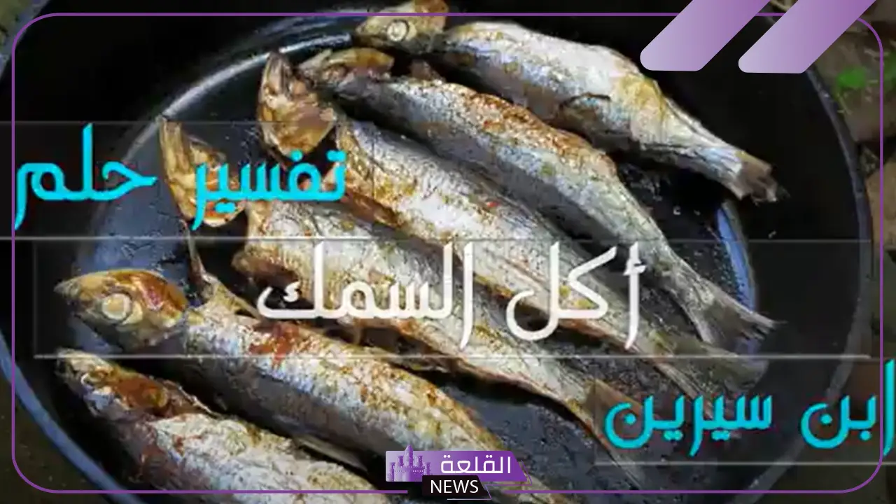 تفسير حلم اكل السمك في المنام وعلاقته بقدوم الخير