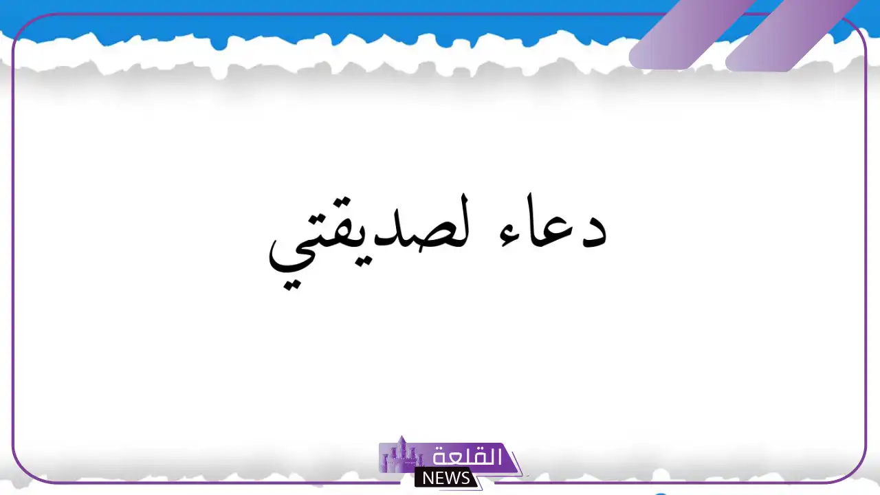 دعاء لصديقتي قصير بالتوفيق والنجاح في حياتها 5 دعاء للأخت والصديقة